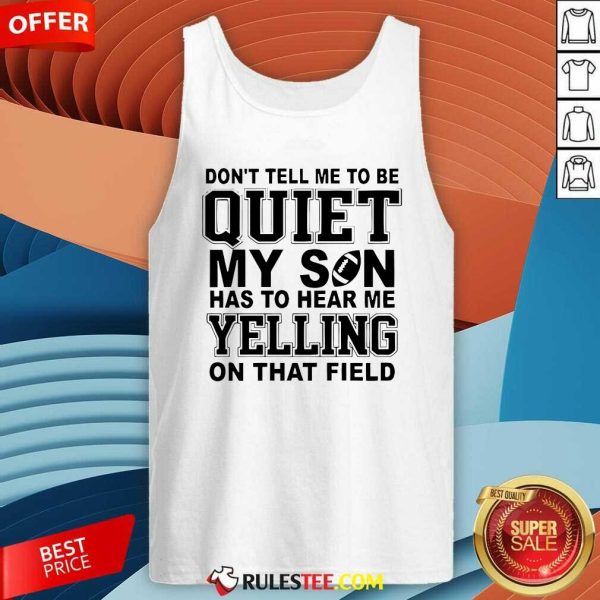 Official Don't Tell Me To Be Quiet My Son Has To Hear Me Yelling Tank-Top