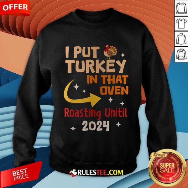 Official I Put Turkey In That Oven Roasting Until 2024 Sweatshirt