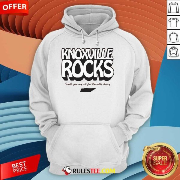 Official Knoxville Rocks I Will Give All For Knoxville Today Hoodie