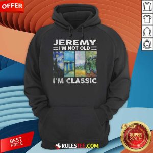 Pretty Jeremy I'm Not Old I'm Classic Hoodie