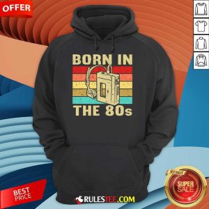 Top Born In The 80s Born In Eighties Hoodie