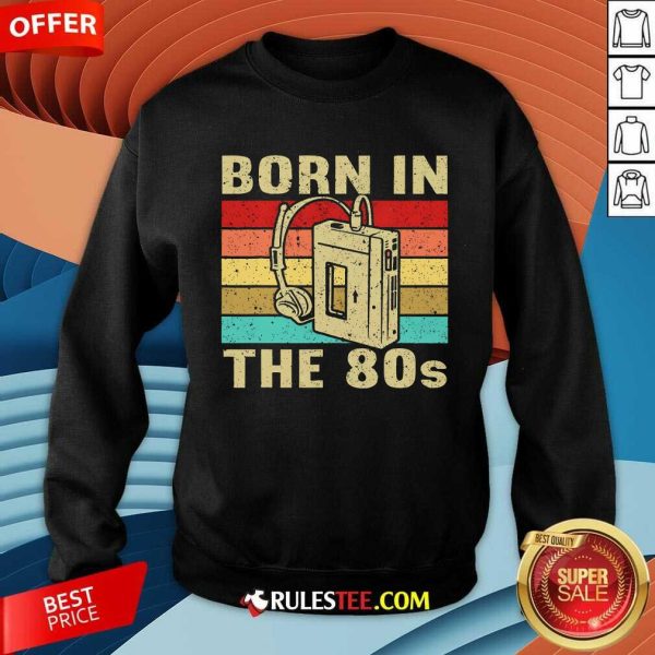 Top Born In The 80s Born In Eighties Sweatshirt