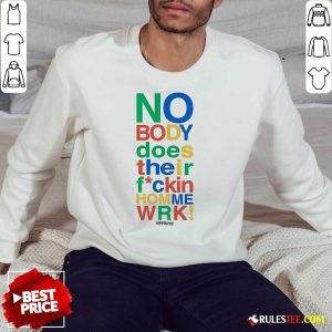 Top Nobody Does Their Home Work Sweatshirt