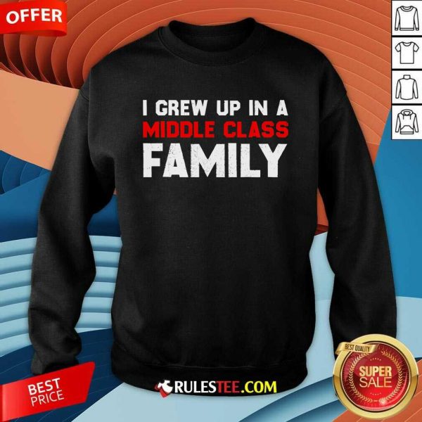 Awesome I Grew Up In A Middle Class Family Sweatshirt