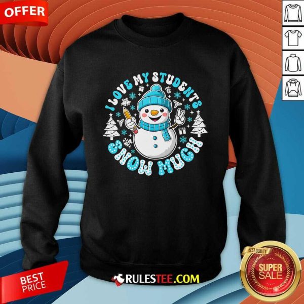 Cute I Love My Students Snow Much Teacher Sweatshirt