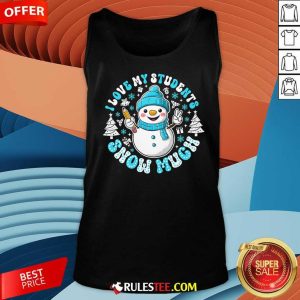 Cute I Love My Students Snow Much Teacher Tank-Top