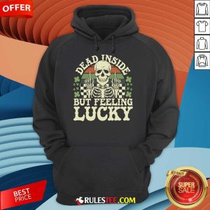 Funny Dead Inside But Feelin' Lucky Skeleton Hoodie