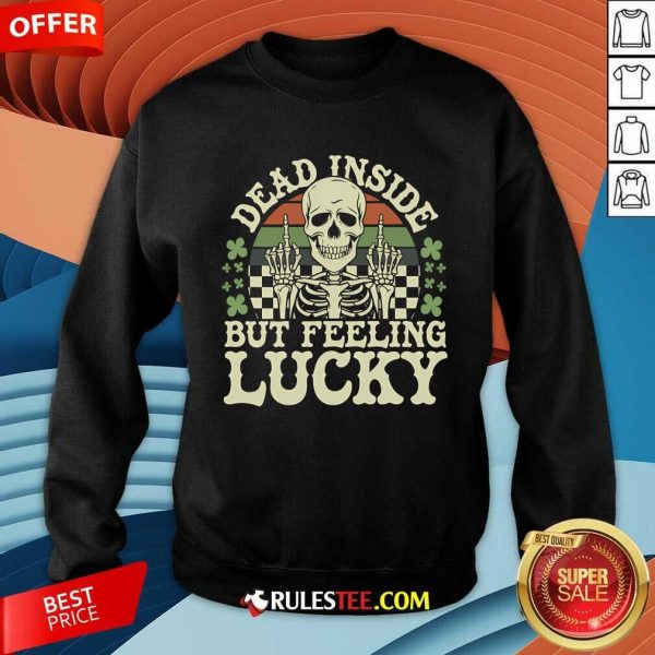 Funny Dead Inside But Feelin' Lucky Skeleton Sweatshirt