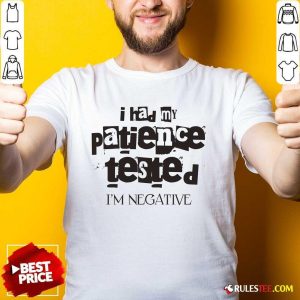 Funny I Had My Patience Tested I'm Negative T-Shirt