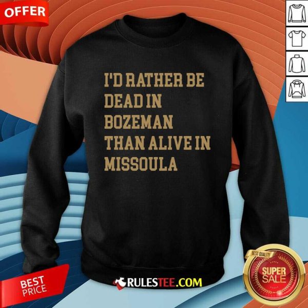 Funny I Rather Be Dead Bozeman Than Alive In Missoula Sweatshirt