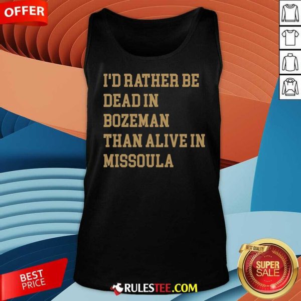 Funny I Rather Be Dead Bozeman Than Alive In Missoula Tank-Top