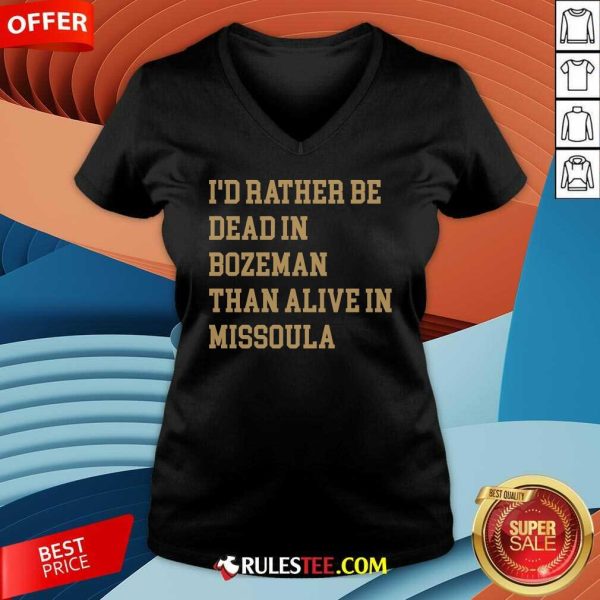 Funny I Rather Be Dead Bozeman Than Alive In Missoula V-Neck