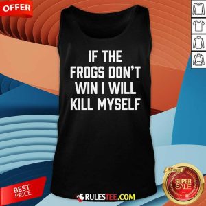 Funny If The Frogs Don't Win I Will Kill Myself Tank-Top