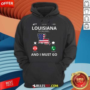 Funny Louisiana Louisiana Is Calling And I Must Go Hoodie