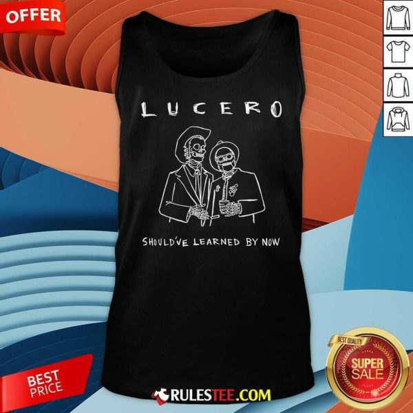 Funny Lucero Should've Learned By Now Tank-Top