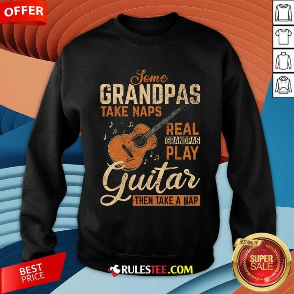 Funny Real Grandpas Play Guitar Then Take Nap Guitarist Sweatshirt