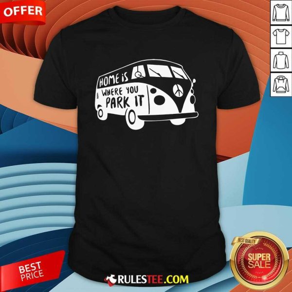 Good Home Is Where You Park It T-Shirt