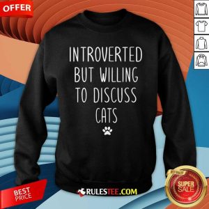 Good Introverted But Willing To Discuss Cats Sweatshirt