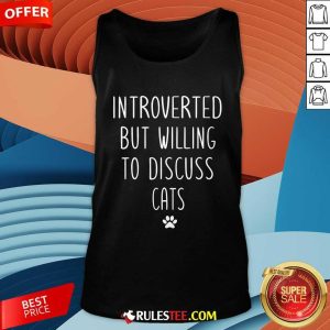 Good Introverted But Willing To Discuss Cats Tank-Top