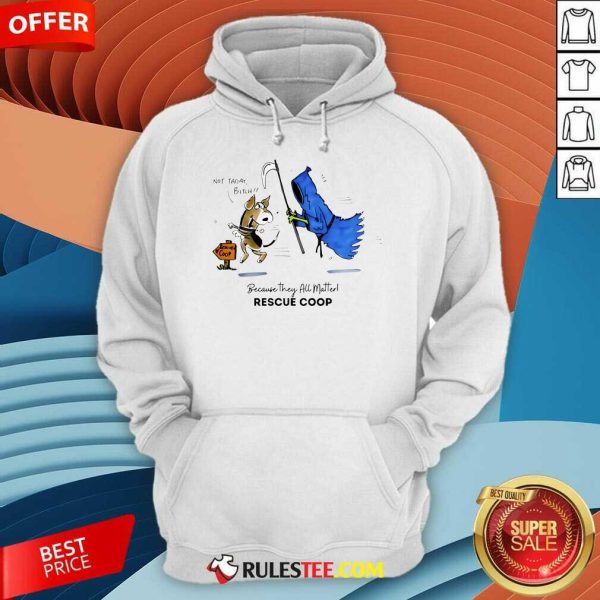 Happy Rescue Coop Not Taday Bitch Because They All Matter Rescue Coop Hoodie