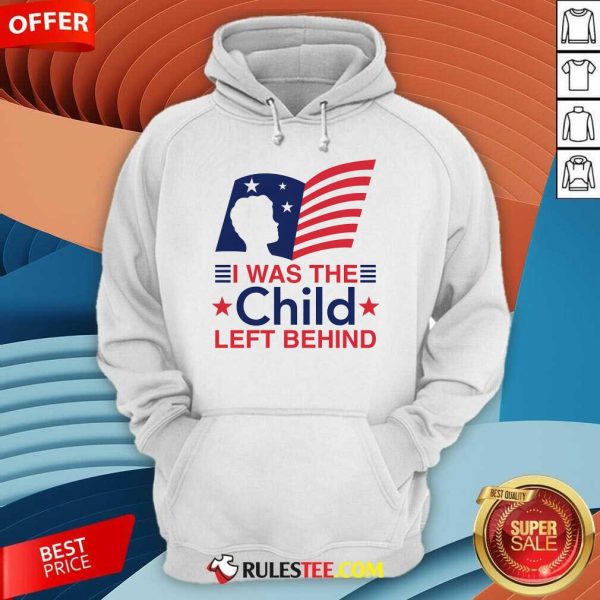 Hot I Was The Child Left Behind Hoodie