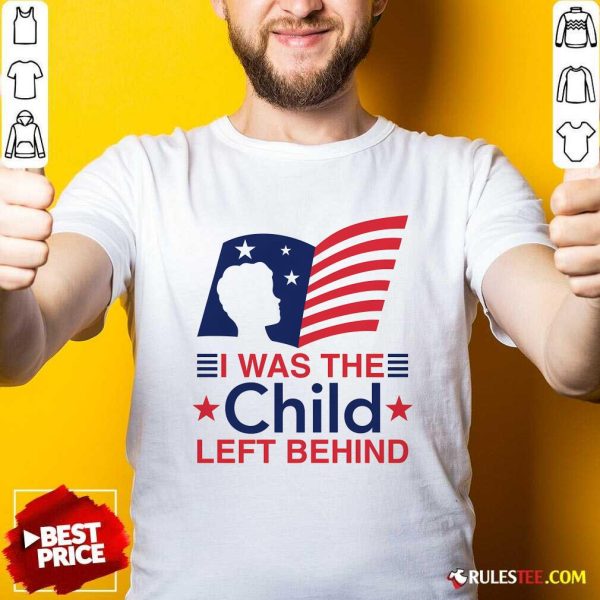 Hot I Was The Child Left Behind T-Shirt