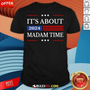 Hot It's About Madam Time Harris 2024 President American Flag T-Shirt