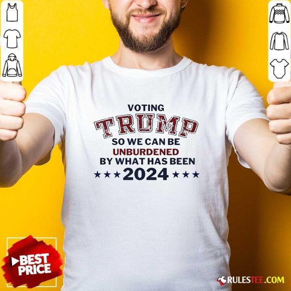 Hot Voting Trump So We Can Be Unburdened By What Has Been 2024 T-Shirt