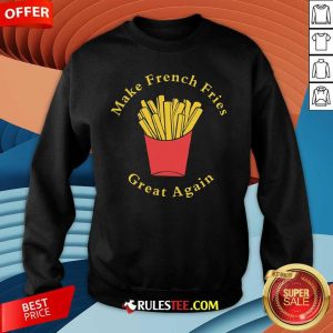 Nice Funny Conservative Donald Trump Make French Fries Great Again Sweatshirt