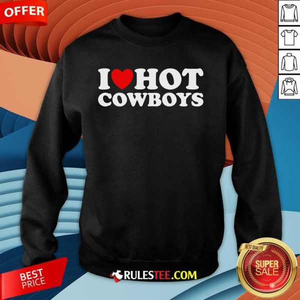 Nice I Love Hot Cowboys I Heart Hot Cowboys Sweatshirt