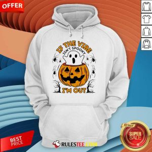 Nice If The Vibe Isn't Spooky I'm Out Pumpkin Halloween Hoodie