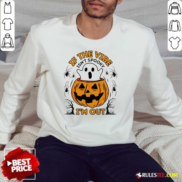 Nice If The Vibe Isn't Spooky I'm Out Pumpkin Halloween Sweatshirt