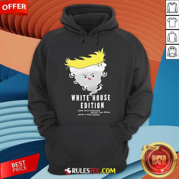 Official Trump White House Edition Come With Warnings Brings The Drama Leave A Mess Behind Hoodie