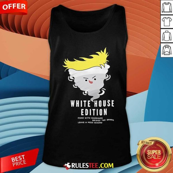 Official Trump White House Edition Come With Warnings Brings The Drama Leave A Mess Behind Tank-Top