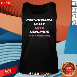 Official Cannibalism Is My Love Language And You're Making Me Hungry Tank-Top