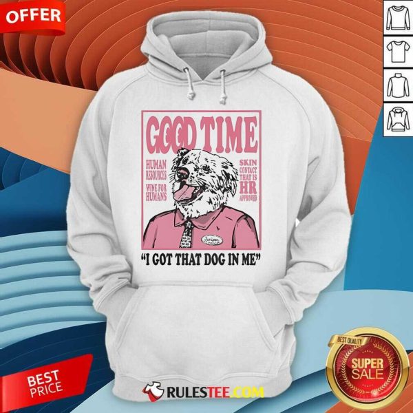 Official Good Time I Got That Dog In Me Hoodie