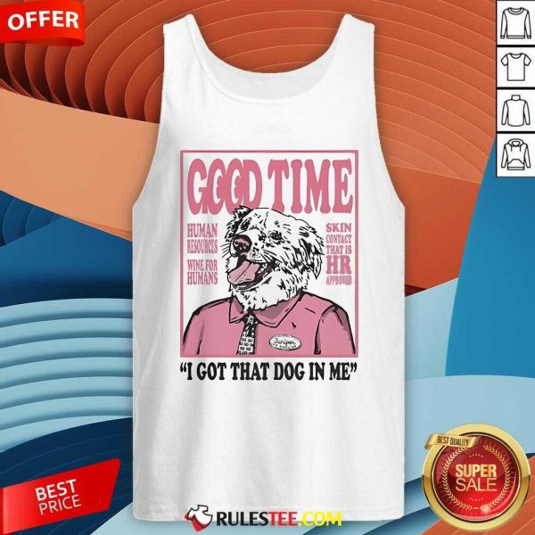 Official Good Time I Got That Dog In Me Tank-Top