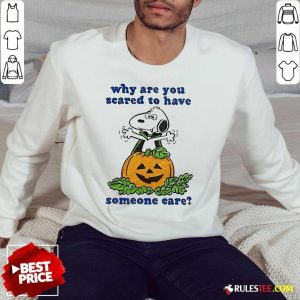 Official Why Are You Scared To Have Someone Care Snoopy Halloween Sweatshirt