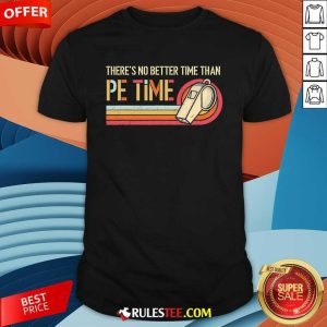 Original There's No Better Time Than PE Time Physical Education T-Shirt