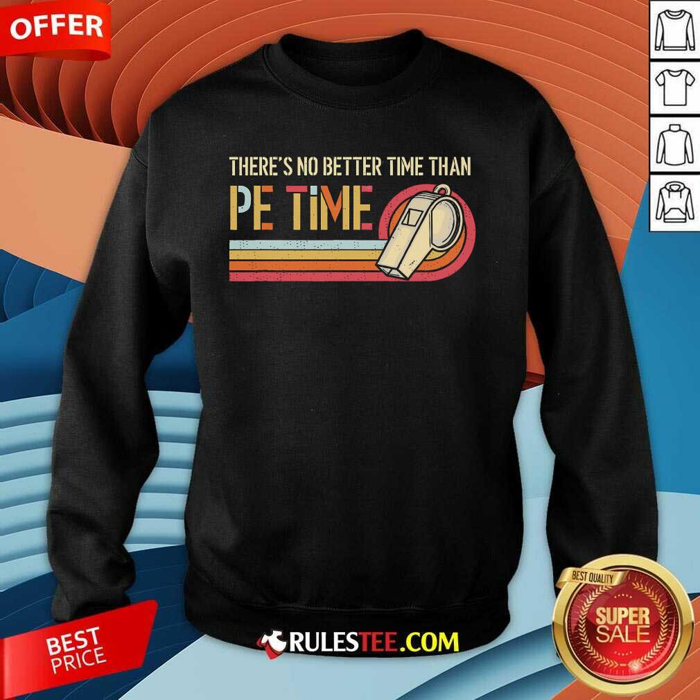 Original There's No Better Time Than PE Time Physical Education Sweatshirt