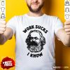 Top Work Sucks I Know T-Shirt