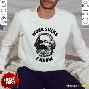 Top Work Sucks I Know Sweatshirt