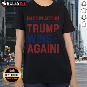 Back In Action Trump Wins Again Ladies Tee featuring bold graphics celebrating Trump's victory in a stylish women's fit.