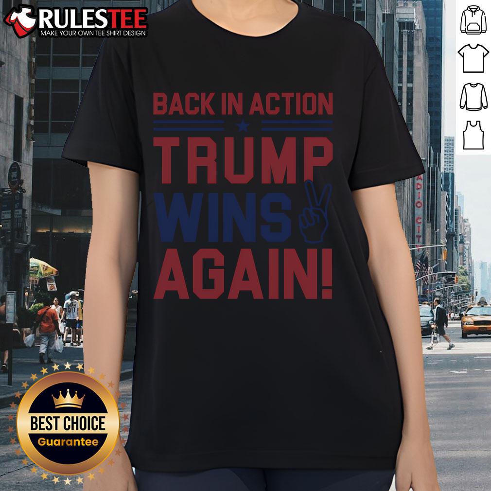 Back In Action Trump Wins Again Ladies Tee featuring bold graphics celebrating Trump's victory in a stylish women's fit.