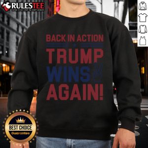Alt Text: Back In Action Trump Wins Again Sweatshirt featuring bold graphic and comfortable fit for supporters of Trump.
