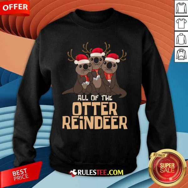 Cute All Of The Otter Reindeer Christmas Sweatshirt