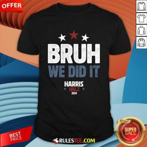 Funny Bruh We Did It We Won Harris Walz T-Shirt