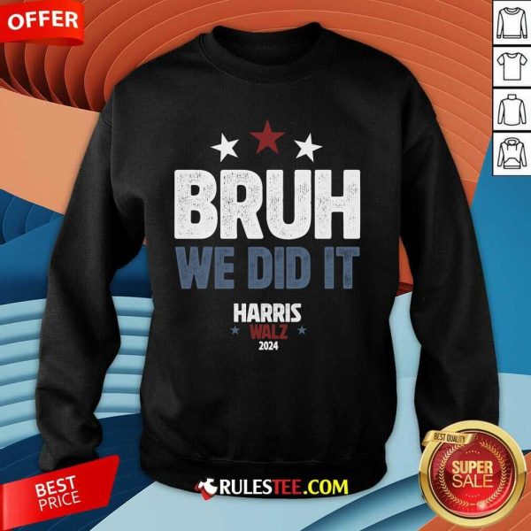 Funny Bruh We Did It We Won Harris Walz Sweatshirt