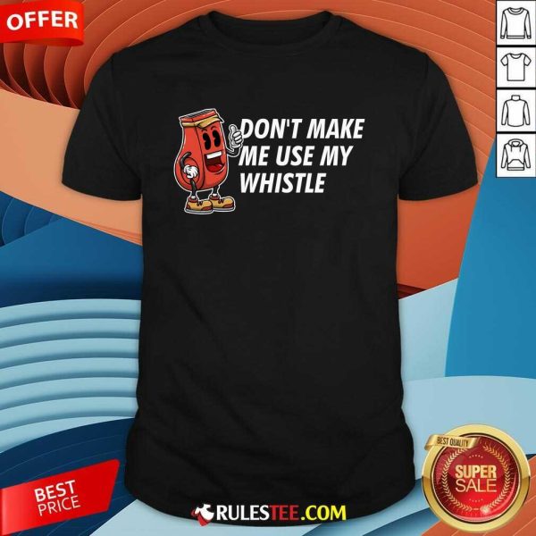 Funny Don't Make Me Use My Whistle Coach Coaching T-Shirt