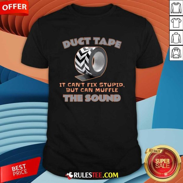 Funny Duct Tape It Can't Fix Stupid But It Can Muffle The Sound T-Shirt